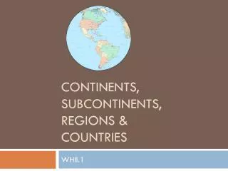 Continents, subcontinents, regions &amp; Countries