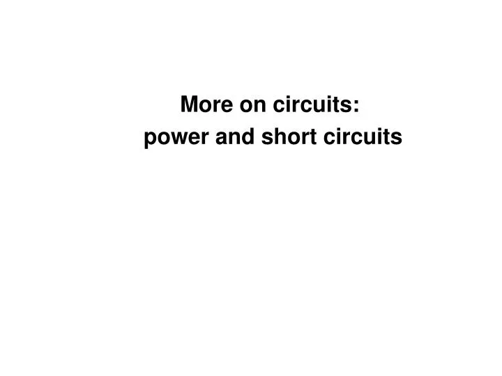more on circuits power and short circuits