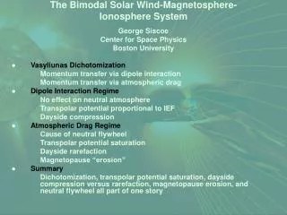 The Bimodal Solar Wind-Magnetosphere-Ionosphere System George Siscoe Center for Space Physics Boston University