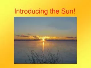 Introducing the Sun!