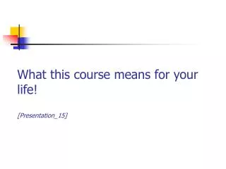 What this course means for your life! [Presentation_15]