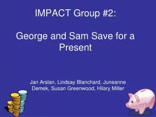 IMPACT Group #2: George and Sam Save for a Present