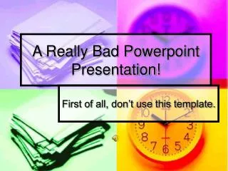 A Really Bad Powerpoint Presentation!