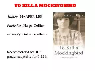 Author : HARPER LEE Publisher : HarperCollins Ethnicity : Gothic Southern Recommended for 10 th grade; adaptable for 7
