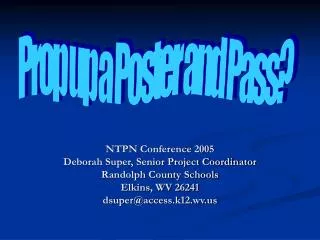 NTPN Conference 2005 Deborah Super, Senior Project Coordinator Randolph County Schools Elkins, WV 26241 dsuper@access.k1