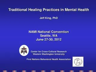 Traditional Healing Practices in Mental Health Jeff King, PhD NAMI National Convention Seattle, WA June 27-30, 2012