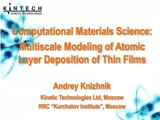 Computational Materials Science: Multiscale Modeling of Atomic Layer Deposition of Thin Films Andrey Knizhnik Kinetic T
