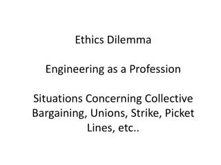 Ethics Dilemma Engineering as a Profession Situations Concerning Collective Bargaining, Unions, Strike, Picket Lines, et