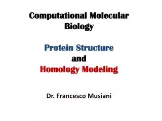 Computational Molecular Biology Protein Structure and Homology Modeling Dr. Francesco Musiani