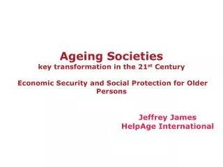 Ageing Societies key transformation in the 21 st Century Economic Security and Social Protection for Older Persons