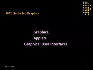 1052 Series for Graphics Graphics, 				Applets 			Graphical User Interfaces