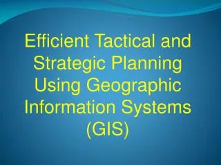 Efficient Tactical and Strategic Planning Using Geographic Information Systems (GIS)