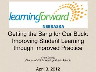 Getting the Bang for Our Buck: Improving Student Learning through Improved Practice Chad Dumas Director of CIA for Has