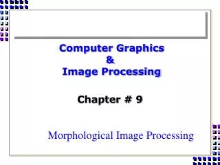 Computer Graphics &amp; Image Processing Chapter # 9 Morphological Image Processing