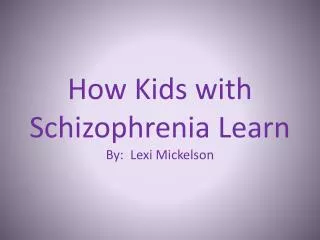 How Kids with Schizophrenia Learn By: Lexi Mickelson