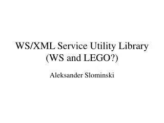 WS/XML Service Utility Library (WS and LEGO?)