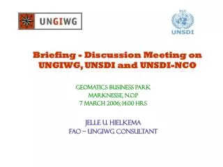 Briefing - Discussion Meeting on UNGIWG, UNSDI and UNSDI-NCO GeOMATICS BUSINESS PARK Marknesse, N.O.P 7 March 2006; 14.0