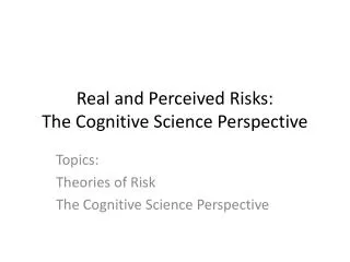Real and Perceived Risks: The Cognitive Science Perspective