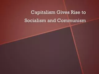 Capitalism Gives Rise to Socialism and Communism