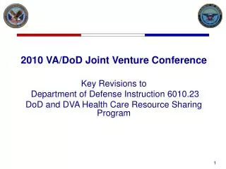2010 VA/DoD Joint Venture Conference Key Revisions to Department of Defense Instruction 6010.23 DoD and DVA Health Care