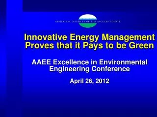 Innovative Energy Management Proves that it Pays to be Green AAEE Excellence in Environmental Engineering Conference Apr