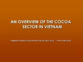AN OVERVIEW OF THE COCOA SECTOR IN VIETNAM FOREST SCIENCE SUB-INSTITUTE OF VIET NAM - WWF VIETNAM