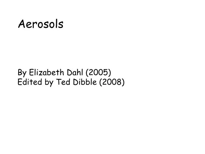 aerosols by elizabeth dahl 2005 edited by ted dibble 2008
