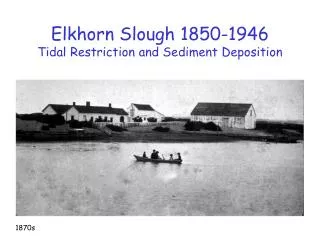 Elkhorn Slough 1850-1946 Tidal Restriction and Sediment Deposition