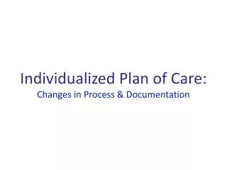 Individualized Plan of Care: Changes in Process &amp; Documentation