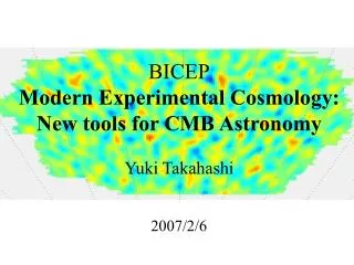 BICEP Modern Experimental Cosmology: New tools for CMB Astronomy Yuki Takahashi