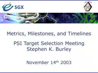 Metrics, Milestones, and Timelines PSI Target Selection Meeting Stephen K. Burley November 14 th 2003