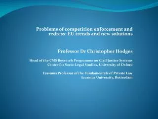Problems of competition enforcement and redress: EU trends and new solutions Professor Dr Christopher Hodges