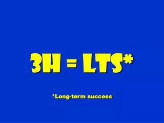 3h = LTS* *Long-term success