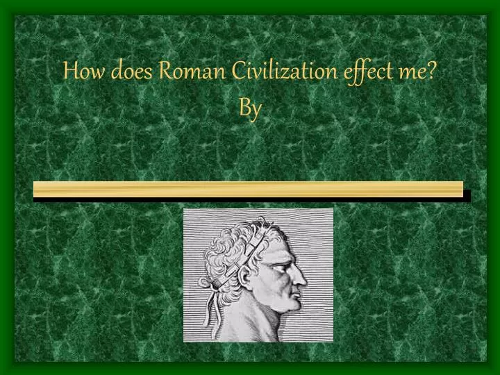 how does roman civilization effect me by