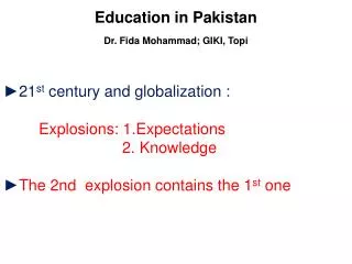 Education in Pakistan Dr. Fida Mohammad; GIKI, Topi ?21 st century and globalization : Explosions: 1.Expectations