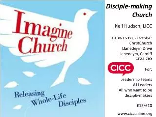 Disciple-making Church Neil Hudson, LICC 10.00-16.00, 2 October ChristChurch Llanedeyrn Drive Llanedeyrn, Cardiff CF23 7