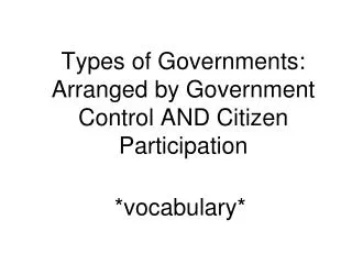 Types of Governments: Arranged by Government Control AND Citizen Participation