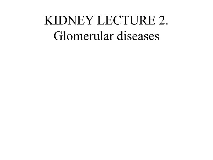 kidney lecture 2 glomerular diseases