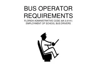 BUS OPERATOR REQUIREMENTS FLORIDA ADMINISTRATIVE CODE (6A-3.0141) EMPLOYMENT OF SCHOOL BUS DRIVERS