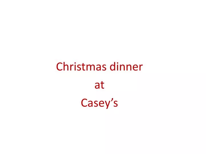 christmas dinner at casey s