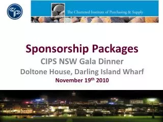 Sponsorship Packages CIPS NSW Gala Dinner Doltone House, Darling Island Wharf November 19 th 2010