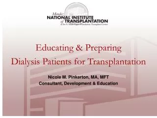 Educating &amp; Preparing Dialysis Patients for Transplantation Nicole M. Pinkerton, MA, MFT Consultant, Development &a