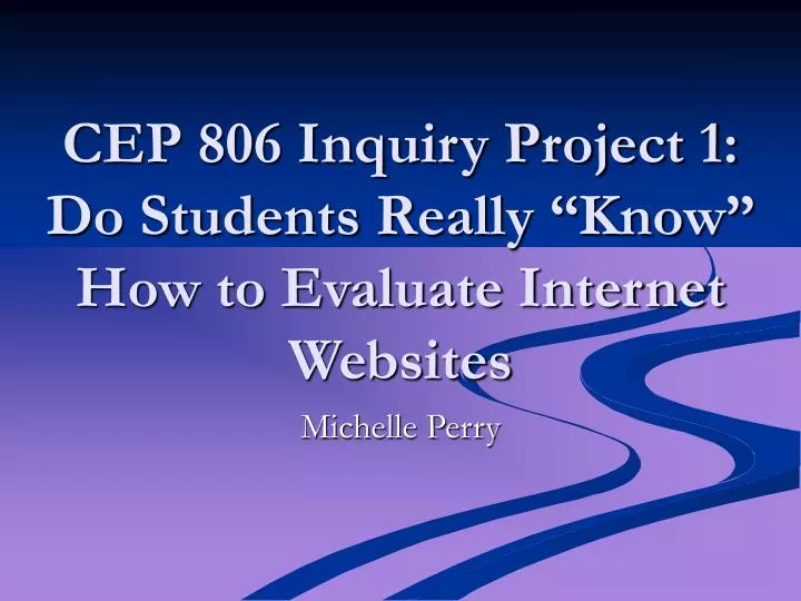 cep 806 inquiry project 1 do students really know how to evaluate internet websites