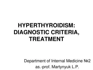 HYPERTHYROIDISM: DIAGNOSTIC CRITERIA, TREATMENT