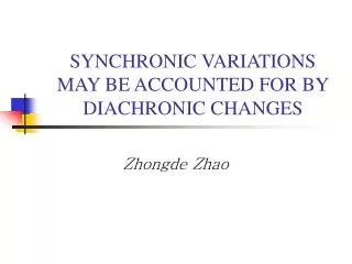 SYNCHRONIC VARIATIONS MAY BE ACCOUNTED FOR BY DIACHRONIC CHANGES