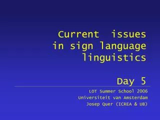 Current issues in sign language linguistics Day 5