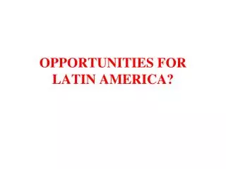 OPPORTUNITIES FOR LATIN AMERICA?