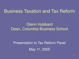Business Taxation and Tax Reform Glenn Hubbard Dean, Columbia Business School
