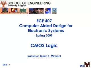 ECE 407 Computer Aided Design for Electronic Systems Spring 2009 CMOS Logic Instructor: Maria K. Michael