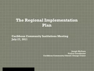 The Regional Implementation Plan Caribbean Community Institutions Meeting July 27, 2011